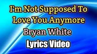 I'm Not Supposed to Love You Anymore - Bryan White (Lyrics Video)