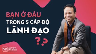 Bạn ở đâu trong 5 cấp độ lãnh đạo? | Tiến sĩ Tô Nhật