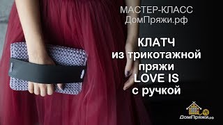 Клатч из трикотажной пряжи LOVE IS с ручкой из кожи на подкладе.