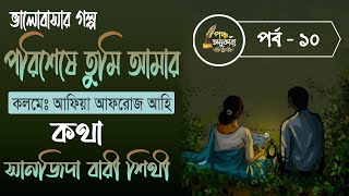 পরিশেষে তুমি আমার। আফিয়া আফরোজ আহি। পর্ব ১০। পঞ্চ অনুকাব্য। Pancha Anukabyo Storyteller #story #love