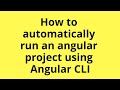 How to automatically run an Angular project using angular cli