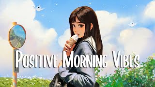 Positive Morning Vibes 🍀 Morning music to start your positive day ~ Chill Vibes