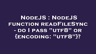 NodeJS : NodeJS function readFileSync - do I pass "utf8" or {encoding: "utf8"}?