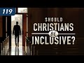 Should Christians Be Inclusive?