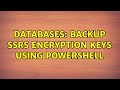 Databases: Backup SSRS Encryption Keys Using Powershell