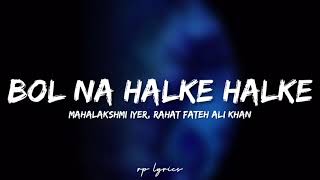 🎤Mahalakshmi Iyer, Rahat Nusrat Fateh Ali - Bol Na Halke Halke Full Song Lyrics|Jhoom Barabar Jhoom|