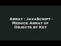 Array : JavaScript - Reduce Array of Objects by Key