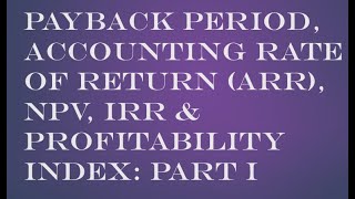 Capital Budgeting: Payback Period, ARR, NPV, Profitability Index and IRR- Part I