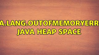 java.lang.OutOfMemoryError: Java heap space (3 Solutions!!)