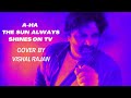 Vishal Rajan - A-HA - The Sun Always Shines on TV (COVER)