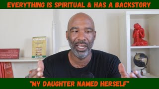 "My Daughter Named Herself" | Everything is Spiritual & Has a Backstory - Ep. 4