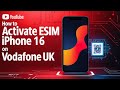 How to activate esim on iPhone 16 Vodafone UK
