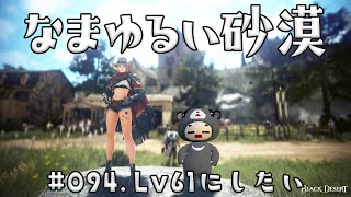 【黒い砂漠】 なまゆるい砂漠 Ep.094 Lv61になりたい！ 【Vtuber】