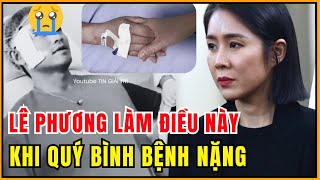 🔥Không ngờ Lê Phương lại làm chuyện này khi Quý Bình nằm bệnh viện