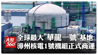 全球最大「華龍一號」核電基地漳州電廠1號機組正式商運 \