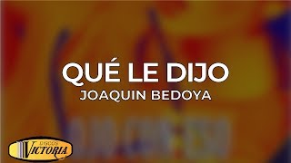 Joaquin Bedoya - Qué Le Dijo