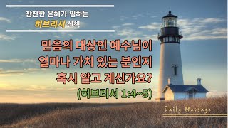 [하루5분 말씀] 20210217성경말씀 | 히브리서 산책_03 | 히브리서1:4~5 | 세상 무엇보다 탁월하신 예수님 | 영혼의 하루 양식 | 유인용목사