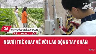 Chuyển động 24h ngày 14/4: Người trẻ quay về với lao động tay chân | VTV24