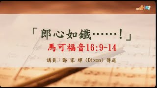 【「郎心如鐵……!」】｜鄧家輝傳道｜馬可福音16:9-14｜恩福中心週六早堂崇拜 | 2024-03-30