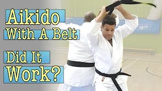 Aikido with a Belt .... Did It Work?