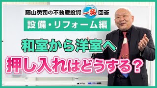 和室を洋室にするとき、「押入れ」はどうすれば良いのでしょうか。【競売不動産の名人/藤山勇司の不動産投資一発回答】／設備・リフォーム編