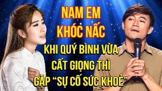 Nam Em KHÓC NẤC, Quý Bình VỪA CẤT GIỌNG thì GẶP \