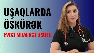 Uşaqlarda ÖSKÜRƏK Evdə necə Müalicə etmək olar? | Pediatr Aytən Ziyadova