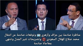 مشادة ساخنة بين عرّاف وأزهري وتوقعات صادمة عن انتقال محمد صلاح للهلال السعودي 📵وتصريحات مثيرة للجدل