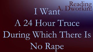 Andrea Dworkin - I Want A 24 Hour Truce During Which There Is No Rape