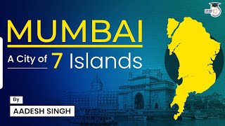 History of Mumbai: A city of Seven Islands | General Geography | Land Reclamation | UPSC CSE