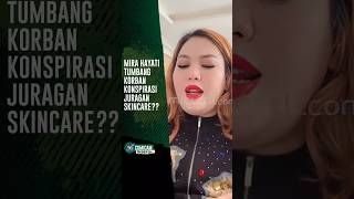 Mira Hayati Tumbang K*rban Konspirasi Juragan Skincare?