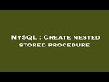 MySQL : Create nested stored procedure