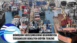 Dönüşüm sözleşmelerini bildirmeyen tersaneleri bekleyen büyük tehlike...