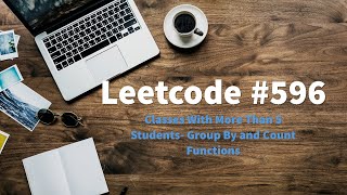 MySQL - Leetcode Problem #596 Walkthrough- Classes With More Than 5 Students