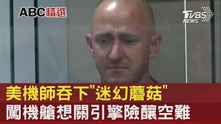 美機師吞下「迷幻蘑菇」 闖機艙想關引擎險釀空難｜TVBS新聞 @internationalNewsplus