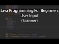 Java Programming For Beginners - User Input (Scanner)