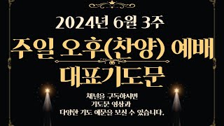 6월 3주 주일 오후(찬양)예배 대표기도문/주일찬양예배 대표기도문/2024년 6월 기도문/기도를 돕는 영상