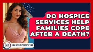 Do Hospice Services Help Families Cope After A Death? - Dealing With Grief Together