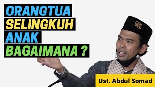 ORANGTUA SELINGKUH ANAK HARUS BAGAIMANA ? Ustadz Abdul Somad