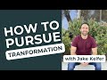 How to Pursue Transformation with Jake Kelfer