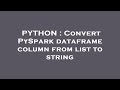 PYTHON : Convert PySpark dataframe column from list to string