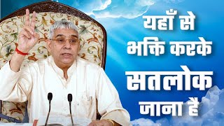 यहाँ से भक्ति करके सतलोक जाना है | Sant Rampal Ji Satsang | SATLOK ASHRAM