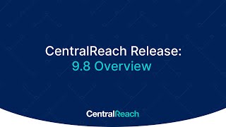 CentralReach Release 9.8 Overview