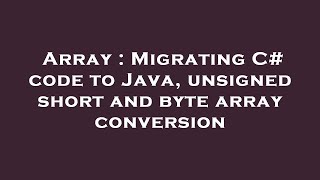 Array : Migrating C# code to Java, unsigned short and byte array conversion
