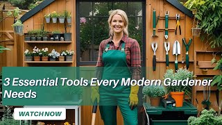 3 Essential Tools Every Modern Gardener Needs