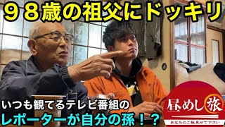 【９８歳にドッキリ】大好きなテレビ番組のレポーターが自分の孫だったら［昼めし旅］