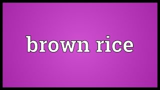 Brown rice Meaning