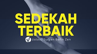 Inilah Sedekah Terbaik - Ustadz Sufyan Bafin Zen - Ceramah Agama