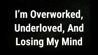 💌 I’m overworked, underloved... current thoughts and feelings