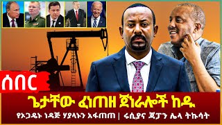 Ethiopia - ሰበር  ጌታቸው ፈነጠዘ ጀነራሎች ከዱ | የኦጋዴኑ ነዳጅ ሃያላኑን አፋጠጠ ሩሲያና ጃፓን ሌላ ትኩሳት